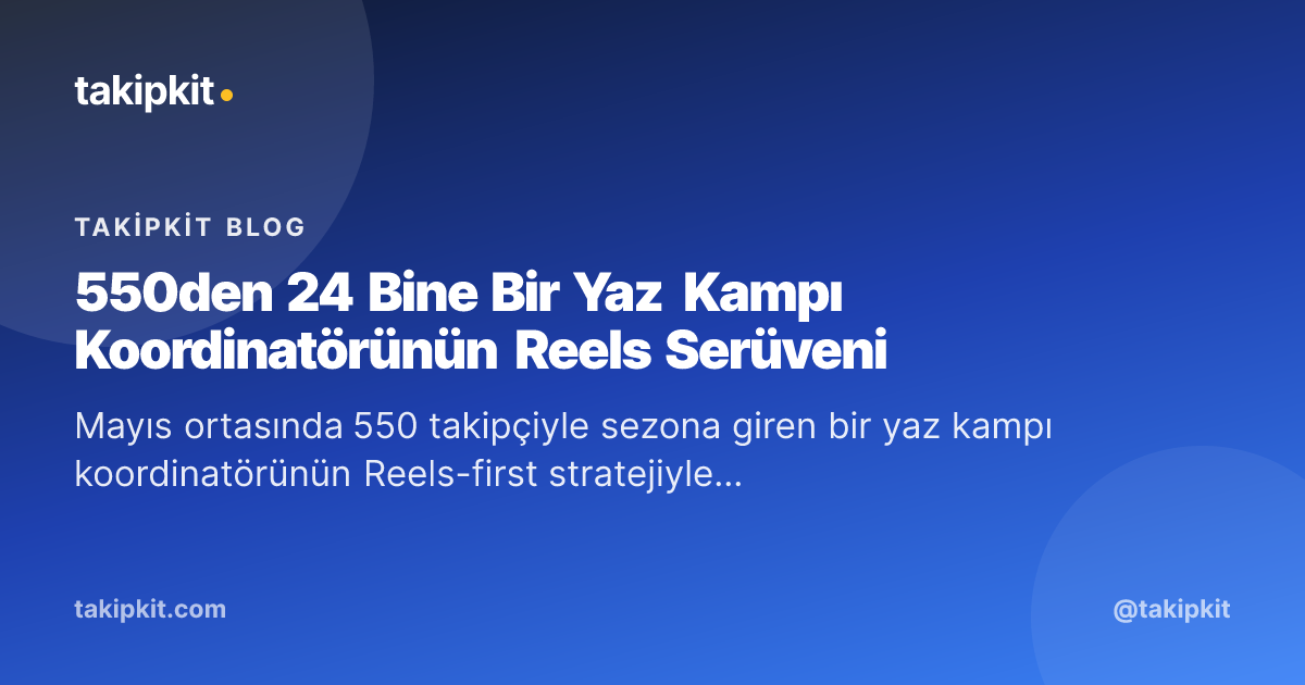550den 24 Bine Bir Yaz Kampı Koordinatörünün Reels Serüveni