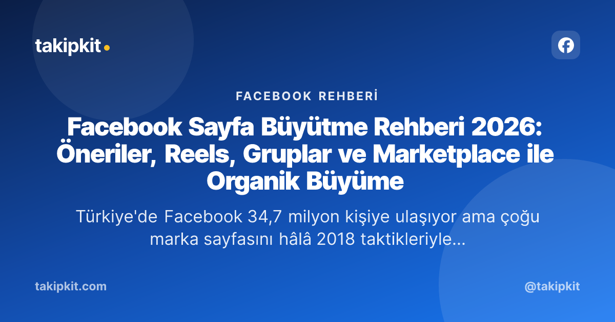 Facebook Sayfa Büyütme Rehberi 2026: Öneriler, Reels, Gruplar ve Marketplace ile Organik Büyüme