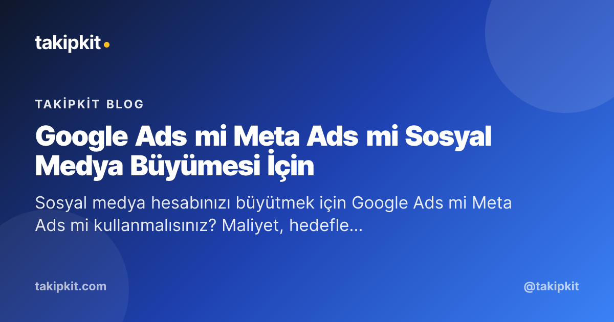 Google Ads mi Meta Ads mi Sosyal Medya Büyümesi İçin