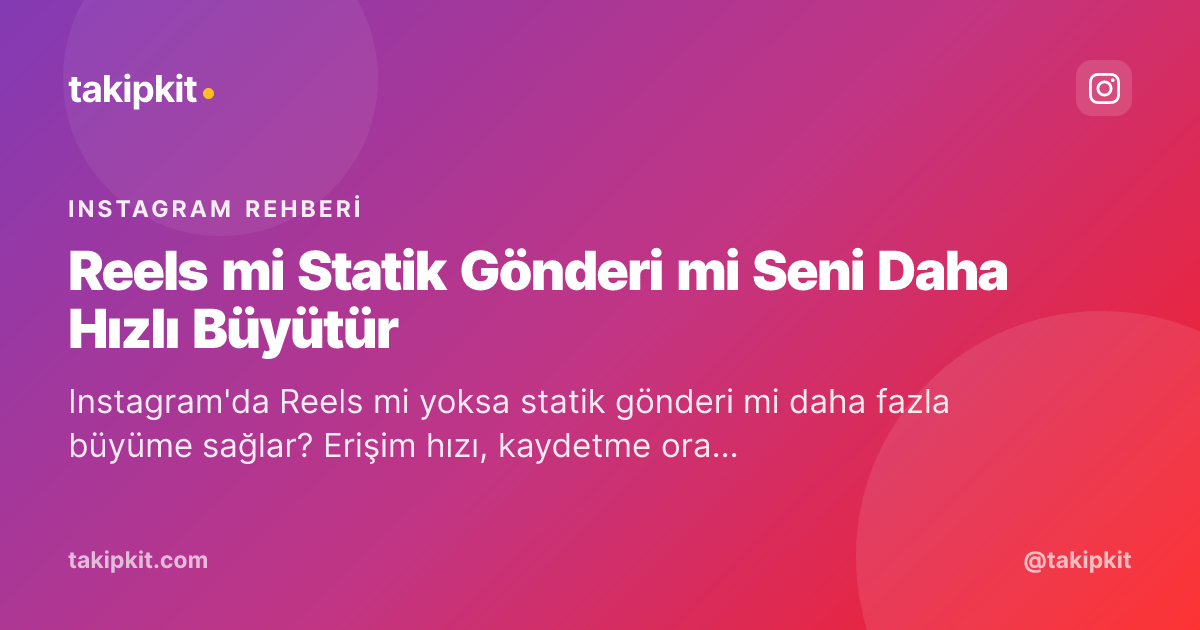 Reels mi Statik Gönderi mi Seni Daha Hızlı Büyütür
