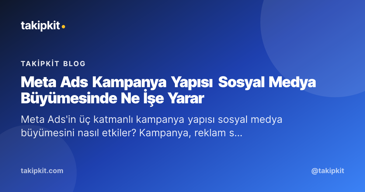 Meta Ads Kampanya Yapısı Sosyal Medya Büyümesinde Ne İşe Yarar