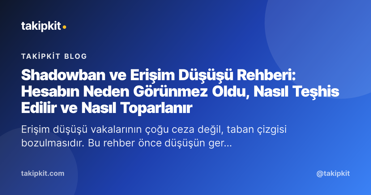 Shadowban ve Erişim Düşüşü Rehberi: Hesabın Neden Görünmez Oldu, Nasıl Teşhis Edilir ve Nasıl Toparlanır