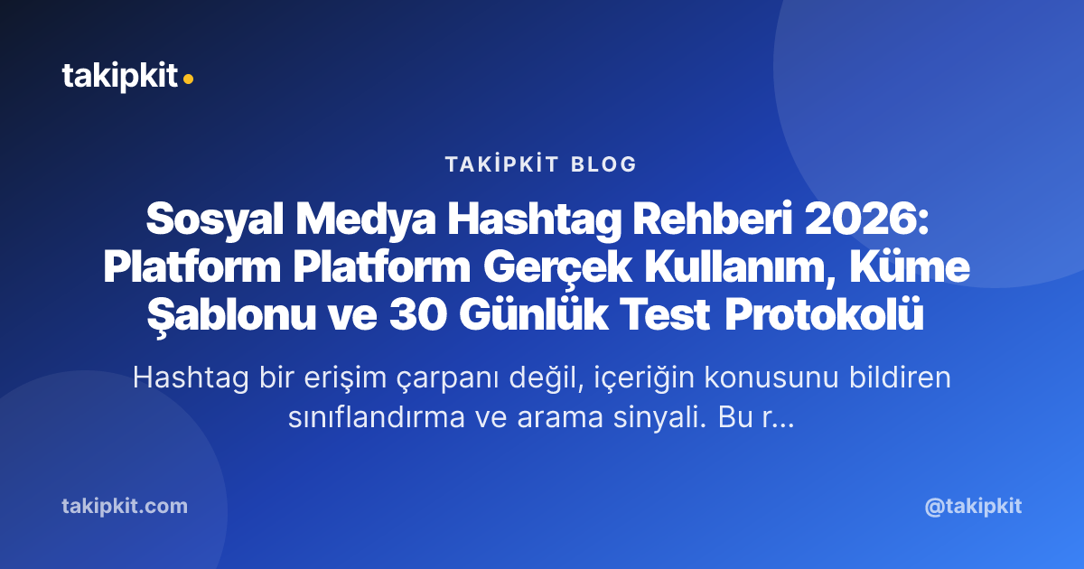 Sosyal Medya Hashtag Rehberi 2026: Platform Platform Gerçek Kullanım, Küme Şablonu ve 30 Günlük Test Protokolü
