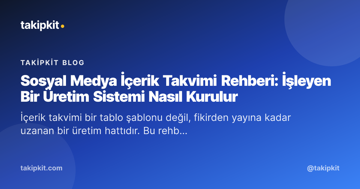 Sosyal Medya İçerik Takvimi Rehberi: İşleyen Bir Üretim Sistemi Nasıl Kurulur