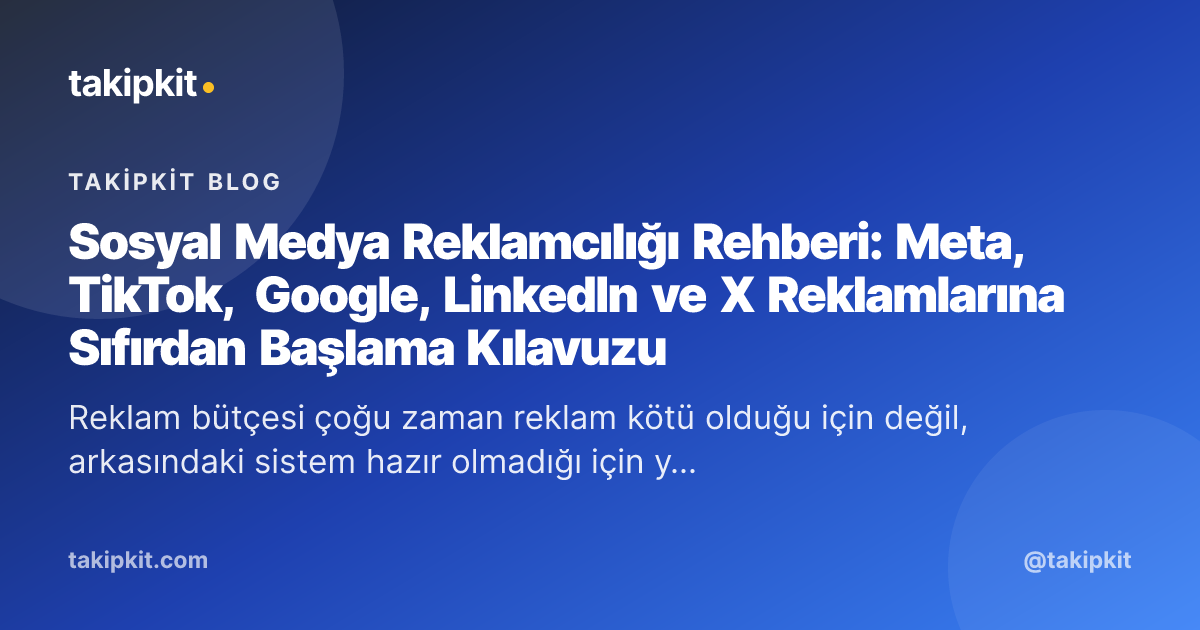 Sosyal Medya Reklamcılığı Rehberi: Meta, TikTok, Google, LinkedIn ve X Reklamlarına Sıfırdan Başlama Kılavuzu