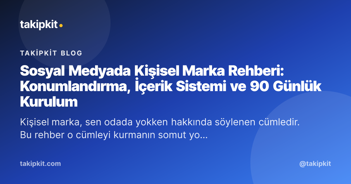 Sosyal Medyada Kişisel Marka Rehberi: Konumlandırma, İçerik Sistemi ve 90 Günlük Kurulum