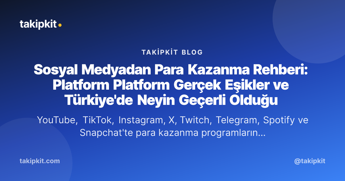 Sosyal Medyadan Para Kazanma Rehberi: Platform Platform Gerçek Eşikler ve Türkiye'de Neyin Geçerli Olduğu