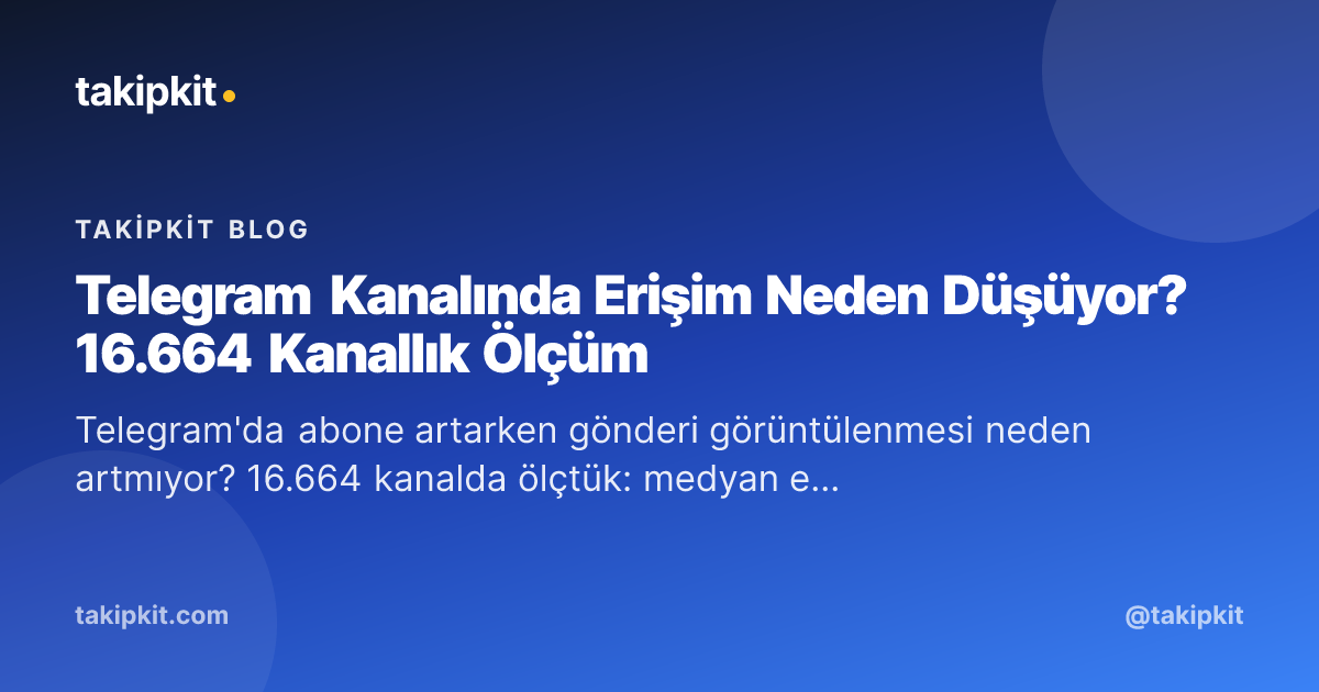 Telegram Kanalında Erişim Neden Düşüyor? 16.664 Kanallık Ölçüm