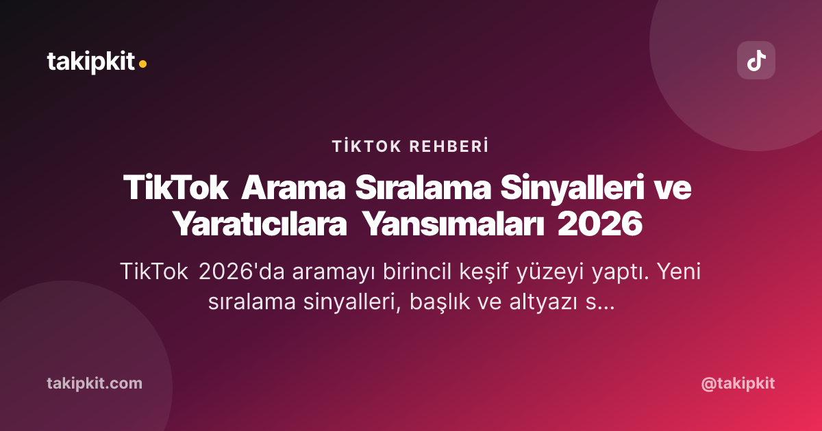 TikTok Arama Sıralama Sinyalleri ve Yaratıcılara Yansımaları 2026
