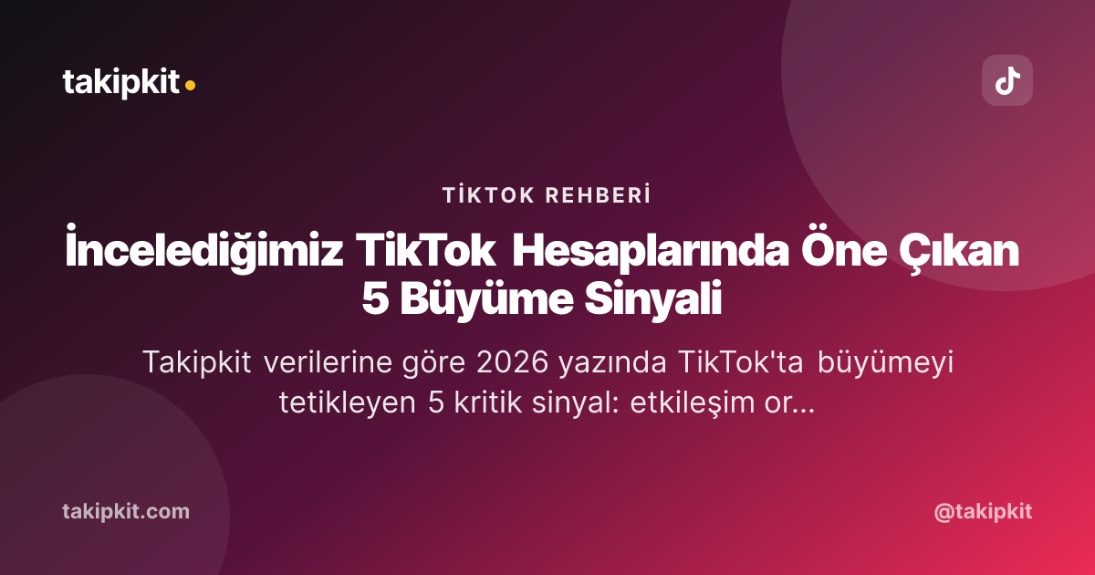 İncelediğimiz TikTok Hesaplarında Öne Çıkan 5 Büyüme Sinyali