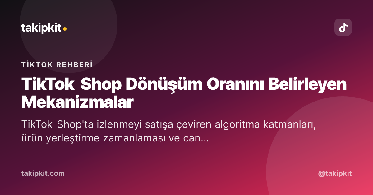 TikTok Shop Dönüşüm Oranını Belirleyen Mekanizmalar