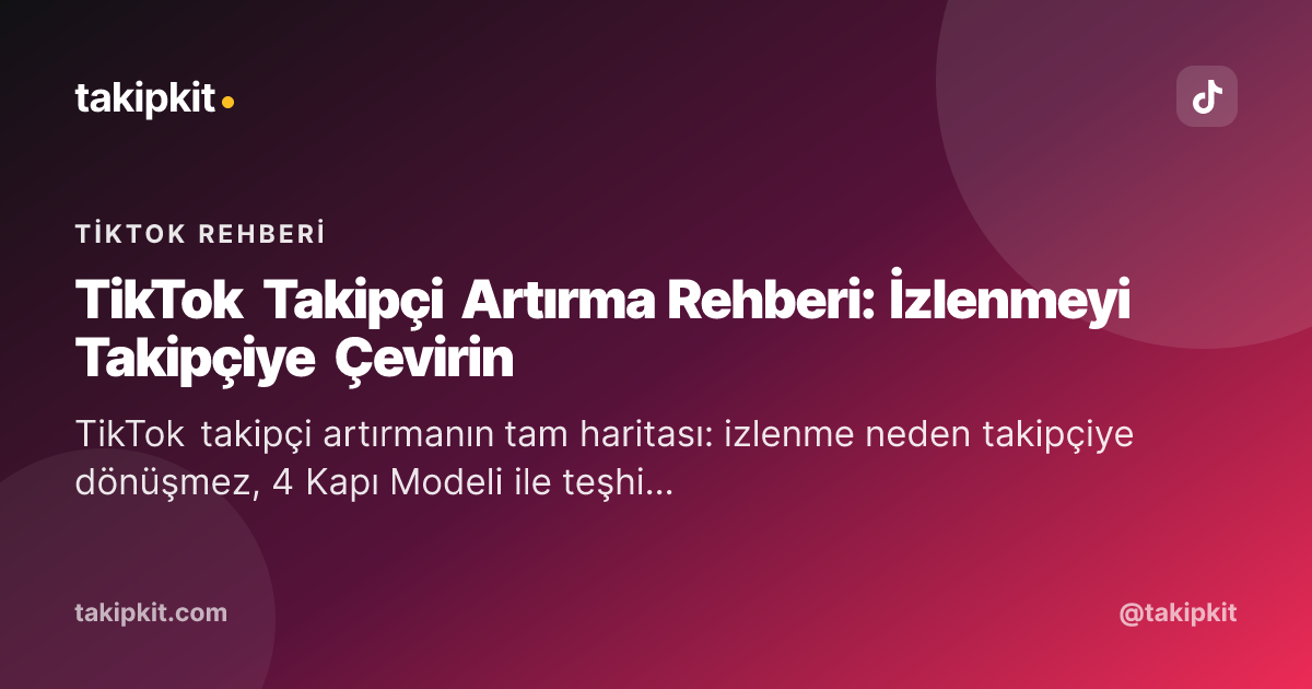 TikTok Takipçi Artırma Rehberi: İzlenmeyi Takipçiye Çevirin