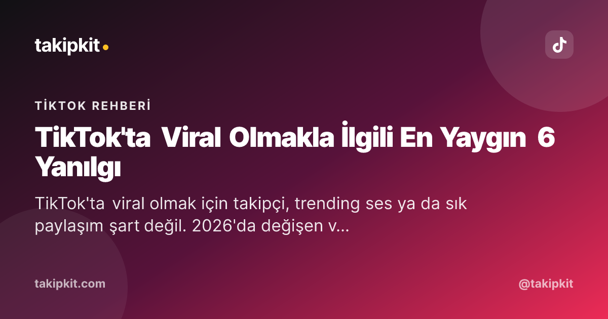 TikTok'ta Viral Olmakla İlgili En Yaygın 6 Yanılgı