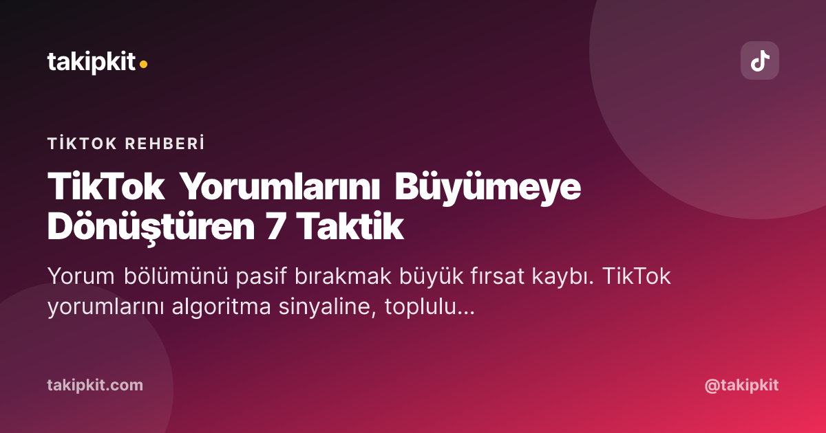 TikTok Yorumlarını Büyümeye Dönüştüren 7 Taktik