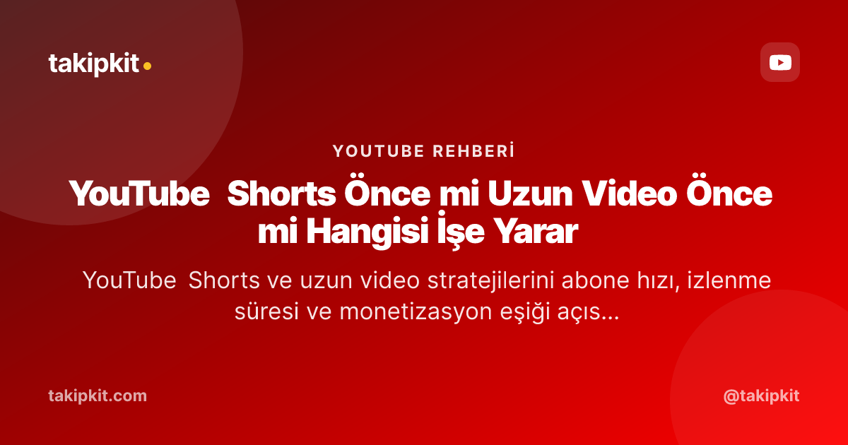 YouTube Shorts Önce mi Uzun Video Önce mi Hangisi İşe Yarar